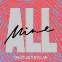 Disciples & Eyelar - All Mine