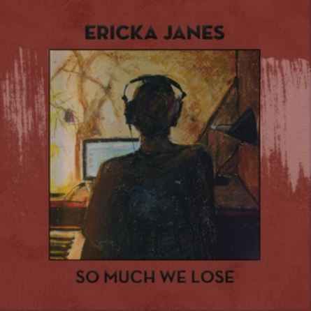 Ericka Janes - So Much We Lose