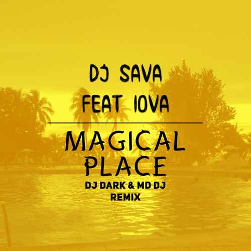 DJ Sava & Iova - Magical place (Dj Dark & MD Dj Remix)