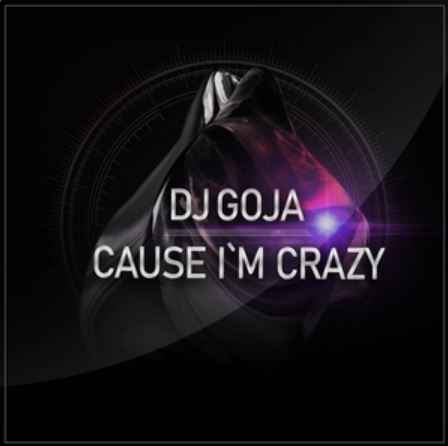 DJ Goja - Cause I`m Crazy