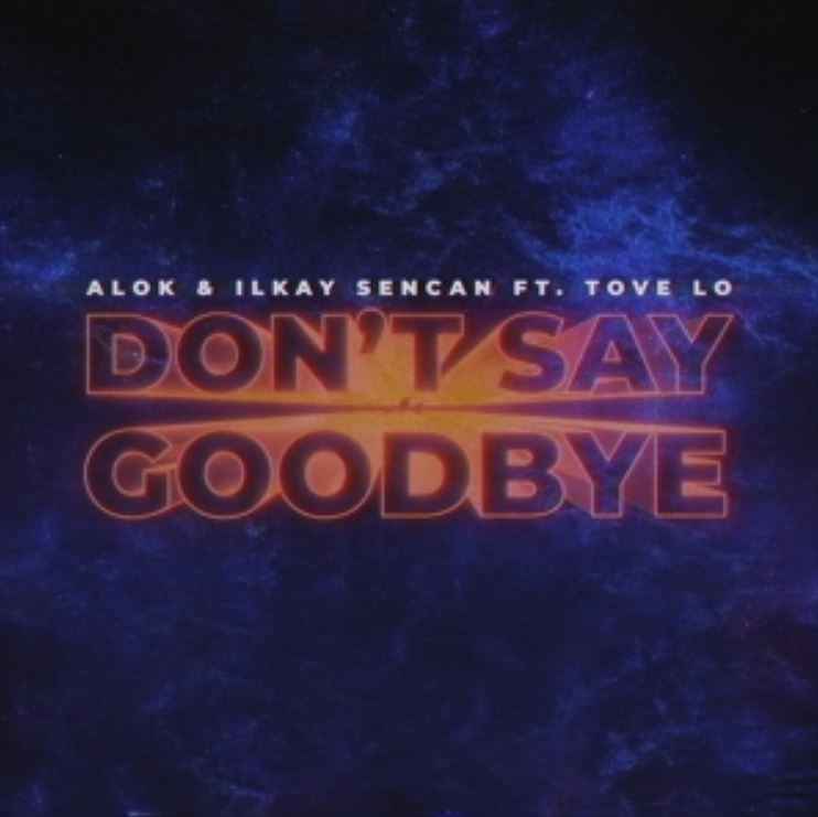 Alok ft. Ilkay Sencan & Tove Lo - Don't Say Goodbye