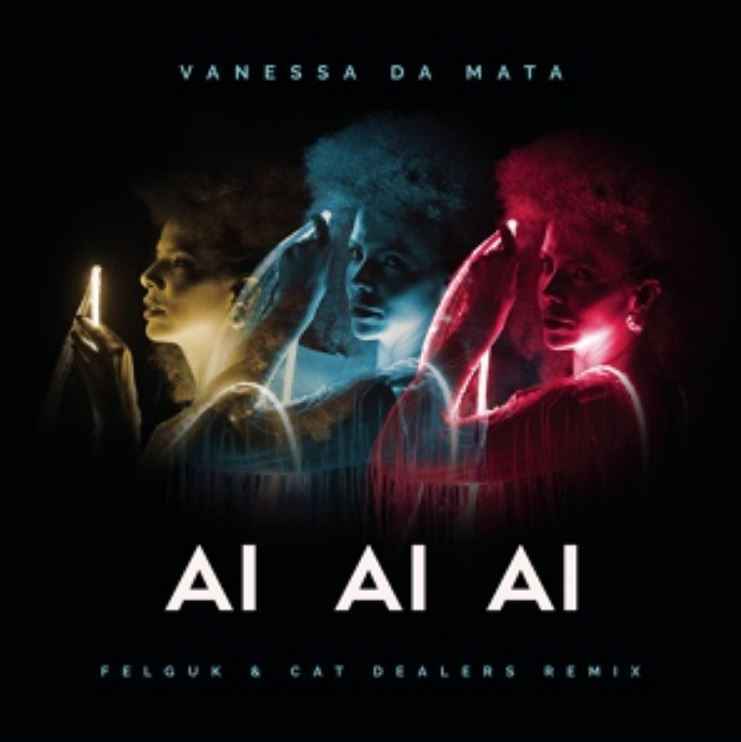 Vanessa Da Mata ft. Felguk & Cat Dealers - Ai Ai Ai (Felguk & Cat Dealers Remix)